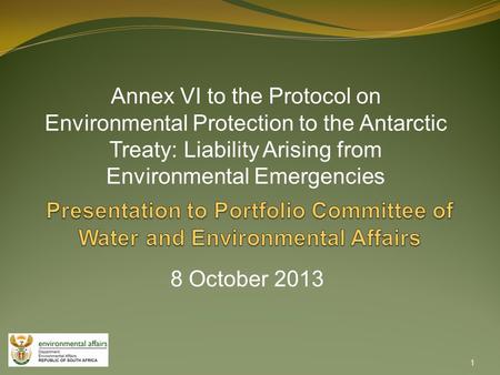 8 October 2013 Annex VI to the Protocol on Environmental Protection to the Antarctic Treaty: Liability Arising from Environmental Emergencies 1.
