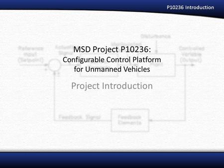 MSD Project P10236: Configurable Control Platform for Unmanned Vehicles Project Introduction P10236 Introduction.