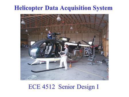 Helicopter Data Acquisition System ECE 4512 Senior Design I.