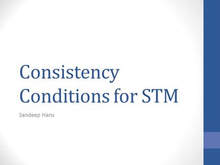 Consistency Conditions for STM Sandeep Hans. Agenda Database Consistency Conditions STM Consistency Conditions A different perspective Consistency with.