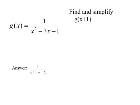 Find and simplify g(x+1) Answer:. Evaluate f(-1) Answer: