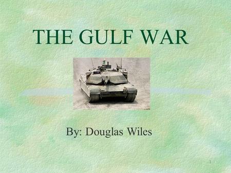 1 THE GULF WAR By: Douglas Wiles. 2 Contents §Background §Why Iraq invaded Kuwait §Initial UN attacks §Apache helicopter §The shooting down of David Eberly.