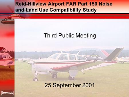 Reid-Hillview Airport FAR Part 150 Noise and Land Use Compatibility Study Third Public Meeting 25 September 2001.