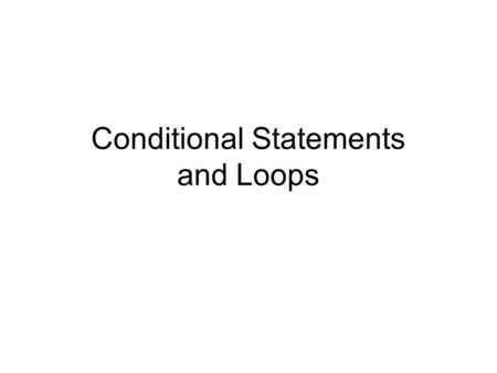 Conditional Statements and Loops. Today’s Learning Goals … Learn about conditional statements and their structure Learn about loops and their structure.