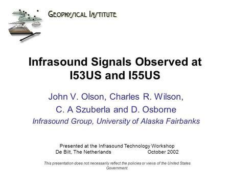 Infrasound Signals Observed at I53US and I55US John V. Olson, Charles R. Wilson, C. A Szuberla and D. Osborne Infrasound Group, University of Alaska Fairbanks.