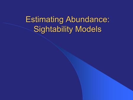 Estimating Abundance: Sightability Models. Visibility Bias Virtually all counts from the air or ground are undercounts because can’t see all the animals.