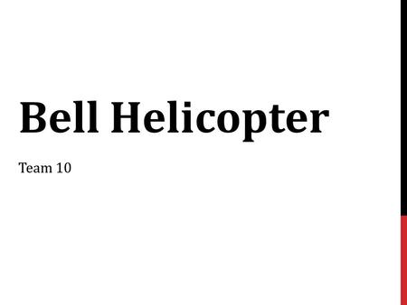 Bell Helicopter Team 10. NATURE OF THE COMPANY The industry leader regarding vertical lift First company to gain certification for a commercial helicopter.