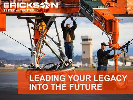 LEADING YOUR LEGACY INTO THE FUTURE. Leading Your Legacy into the Future Mission Statement Erickson is striving to become the recognized leader in legacy.