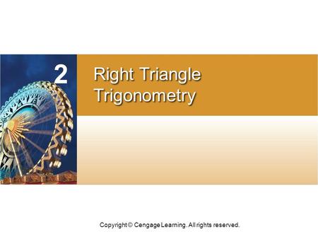 Copyright © Cengage Learning. All rights reserved. CHAPTER 2 Right Triangle Trigonometry Right Triangle Trigonometry.
