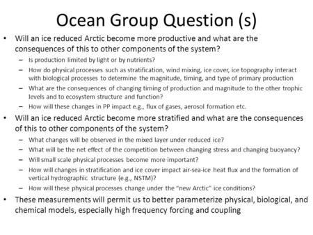 Ocean Group Question (s) Will an ice reduced Arctic become more productive and what are the consequences of this to other components of the system? – Is.