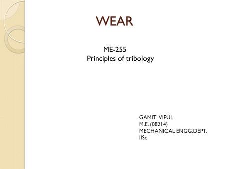 WEAR ME-255 Principles of tribology GAMIT VIPUL M.E. (08214)
