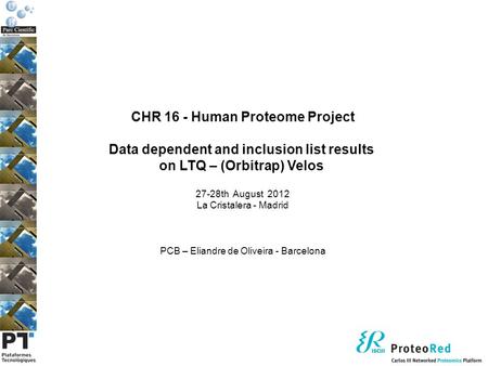 CHR 16 - Human Proteome Project Data dependent and inclusion list results on LTQ – (Orbitrap) Velos 27-28th August 2012 La Cristalera - Madrid PCB – Eliandre.