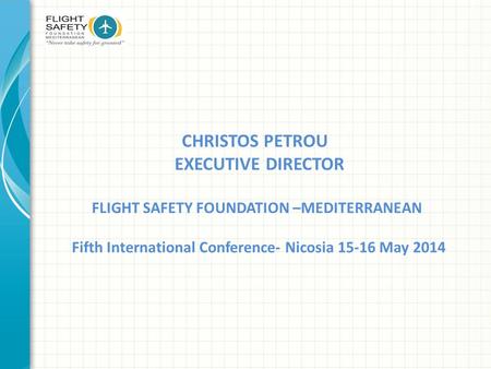 CHRISTOS PETROU EXECUTIVE DIRECTOR FLIGHT SAFETY FOUNDATION –MEDITERRANEAN Fifth International Conference- Nicosia 15-16 May 2014.