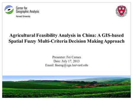 Agricultural Feasibility Analysis in China: A GIS-based Spatial Fuzzy Multi-Criteria Decision Making Approach Presenter: Fei Carnes Date: July 17, 2013.