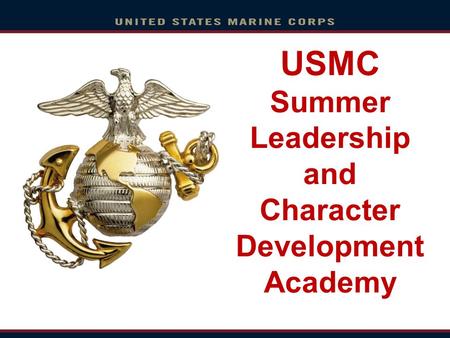 USMC Summer Leadership and Character Development Academy.