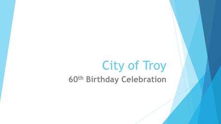 City of Troy 60 th Birthday Celebration. City of Troy 60 th Birthday Celebration Upcoming Events – Troy Library  March 28: Happy Birthday Barbie, Library,