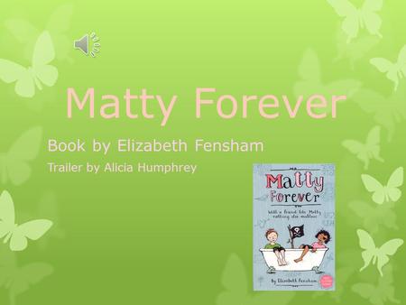 Matty Forever Book by Elizabeth Fensham Trailer by Alicia Humphrey.