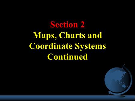 Section 2 Maps, Charts and Coordinate Systems Continued