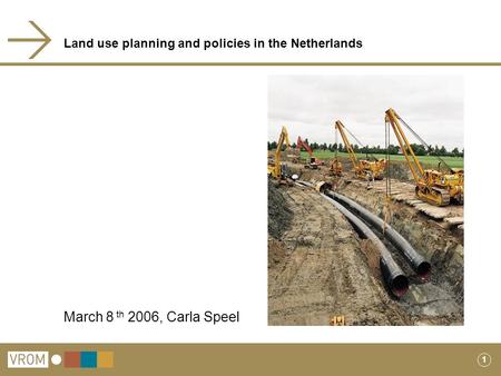 1 Land use planning and policies in the Netherlands March 8 th 2006, Carla Speel.
