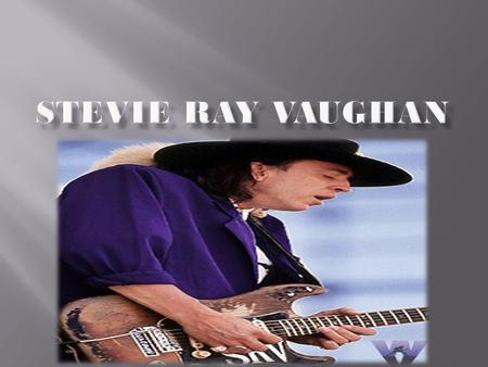 Stevie Ray Vaughan born in Dallas, Texas (3 October 1954-27 August 1990) and was a American blues guitarist, known as one of the most influential musicians.