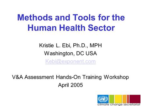 Methods and Tools for the Human Health Sector Kristie L. Ebi, Ph.D., MPH Washington, DC USA V&A Assessment Hands-On Training Workshop.