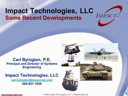 Www.impact-tek.com © 2008, Impact Technologies, LLC – All Rights Reserved 1 Impact Technologies, LLC Some Recent Developments Carl Byington, P.E. Principal.