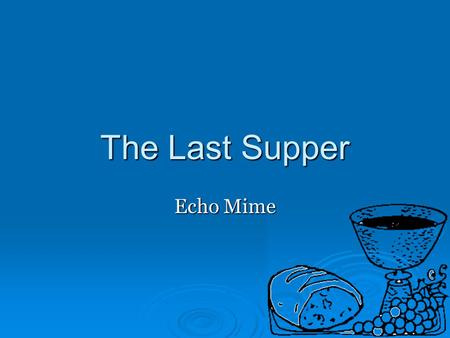 The Last Supper Echo Mime.