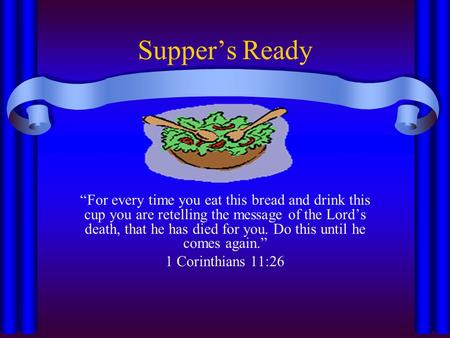 Supper’s Ready “For every time you eat this bread and drink this cup you are retelling the message of the Lord’s death, that he has died for you. Do this.
