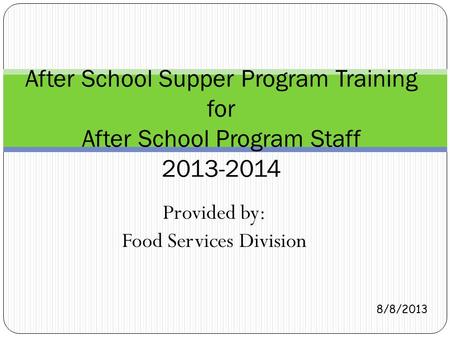 Provided by: Food Services Division After School Supper Program Training for After School Program Staff 2013-2014 8/8/2013.
