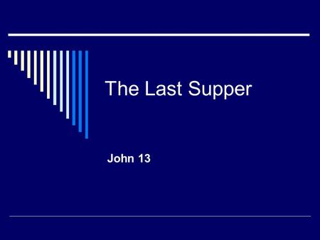 The Last Supper John 13. John 13:1-5 [1] Now before the Feast of the Passover, Jesus knowing that His hour had come that He would depart out of this world.