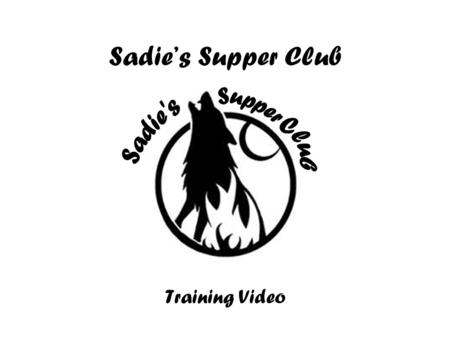 Sadie’s Supper Club Training Video. Business Sadie’s Supper Club –Provides a warm, friendly atmosphere where friends and family come together.