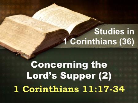 Studies in 1 Corinthians (36) Concerning the Lord’s Supper (2) 1 Corinthians 11:17-34.