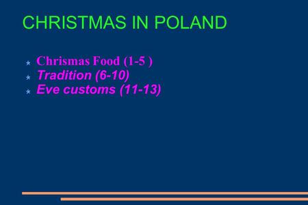CHRISTMAS IN POLAND Chrismas Food (1-5 ) Tradition (6-10) Eve customs (11-13)