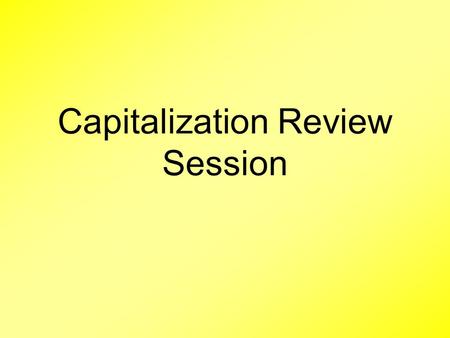 Capitalization Review Session. This Summer I went shopping everyday.