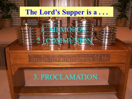 The Lord’s Supper is a... 1. MEMORIAL 2. COMMUNION 3. PROCLAMATION.