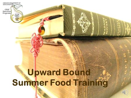 Upward Bound Summer Food Training Sponsor Responsibilities Attend annual training Be responsible for information provided in guidance manuals Keep all.