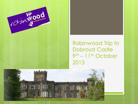 Robinwood Trip to Dobroyd Castle 9 th – 11 th October 2013.