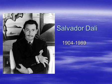 Salvador Dali 1904-1989. About the Artist  Salvador Felipe Jacinto Dali I Domenech was born in 1904, in Spain.  He was the son of a strict lawyer and.