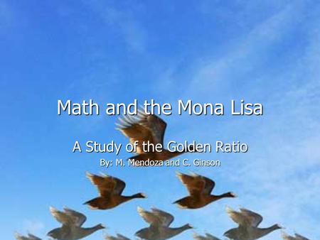 Math and the Mona Lisa A Study of the Golden Ratio By: M. Mendoza and C. Ginson.
