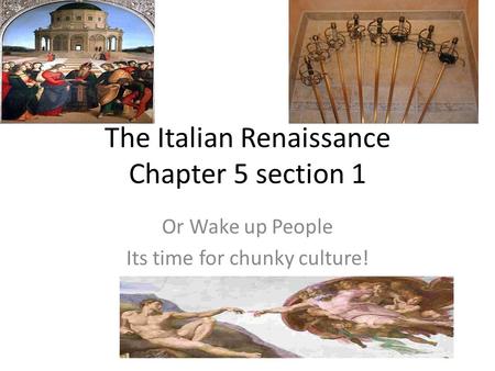 The Italian Renaissance Chapter 5 section 1 Or Wake up People Its time for chunky culture!