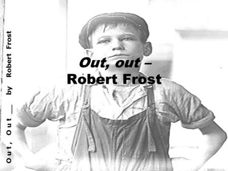 Out, out – Robert Frost.