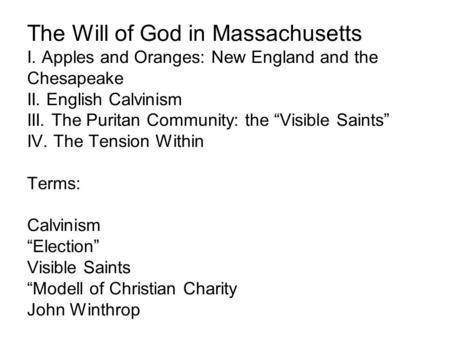 The Will of God in Massachusetts I. Apples and Oranges: New England and the Chesapeake II. English Calvinism III. The Puritan Community: the “Visible Saints”