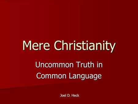 Mere Christianity Uncommon Truth in Common Language Joel D. Heck.