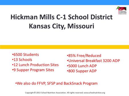 Copyright © 2013 School Nutrition Association. All rights reserved. www.schoolnutrition.org Hickman Mills C-1 School District Kansas City, Missouri 6500.