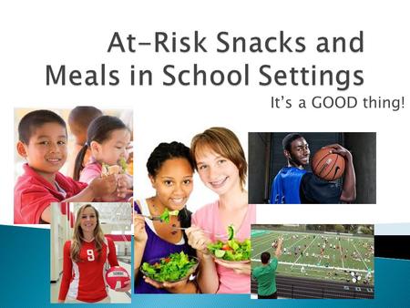 It’s a GOOD thing!.  Snacks and Meals served to participants in eligible and organized programs at times, during the regular school year, when school.