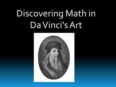 Discovering Math in Da Vinci’s Art. Introduction to Leonardo Da Vinci.