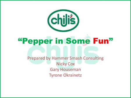 “Pepper in Some Fun” Prepared by Hammer Smash Consulting Nicky Cox Gary Houseman Tyrone Okrainetz.