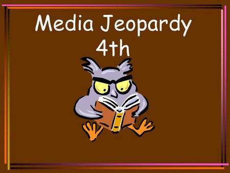 Media Jeopardy 4th Media Jeopardy Dictionary Encyclopedia Take a Chance 100 200 300 400 500 100 200 300 400 500 Final Jeopardy BooksWhich Resource.
