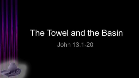 The Towel and the Basin John 13.1-20. Servant-leadership roles… 1.“episkope” – Overseer = shepherd leader, pastor.