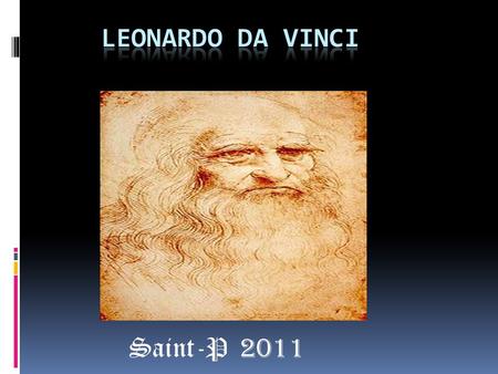Saint-P 2011  Leonardo di ser Piero da Vinci (April 15, 1452 – May 2,1519) was an Italian Rennisiance polymath:painter, sculptor, architect, musician,